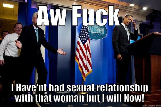 I Have'nt had sexual relationship with that woman but I will Now! - AW FUCK I HAVE'NT HAD SEXUAL RELATIONSHIP WITH THAT WOMAN BUT I WILL NOW! Inappropriate Timing Bill Clinton
