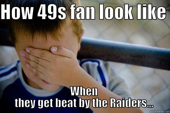 49s fans - HOW 49S FAN LOOK LIKE  WHEN THEY GET BEAT BY THE RAIDERS... Confession kid