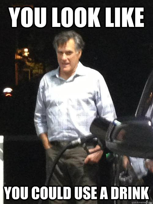 You look like you could use a drink - You look like you could use a drink  Gas Station Romney