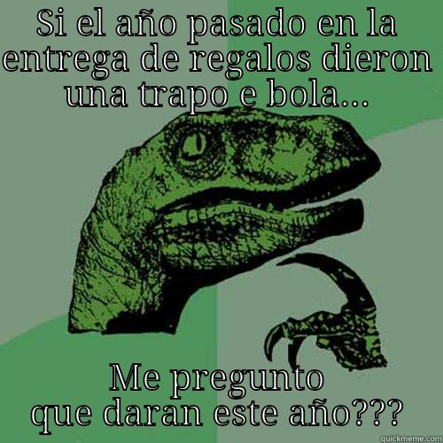 SI EL AÑO PASADO EN LA ENTREGA DE REGALOS DIERON UNA TRAPO E BOLA... ME PREGUNTO QUE DARAN ESTE AÑO??? Philosoraptor