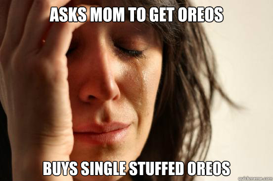 asks mom to get oreos buys single stuffed oreos  First World Problems