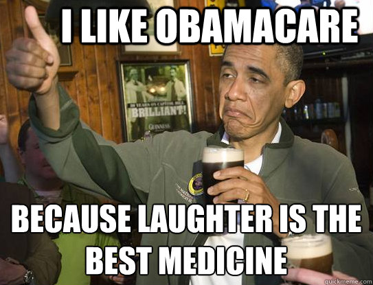 I like obamacare because laughter is the best medicine
  Upvoting Obama