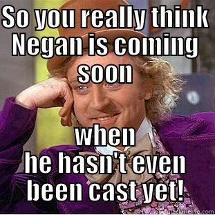 SO YOU REALLY THINK NEGAN IS COMING SOON WHEN HE HASN'T EVEN BEEN CAST YET! Condescending Wonka