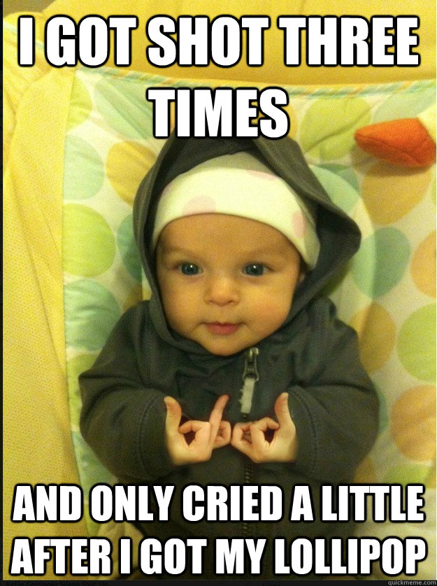 I got shot three times and only cried a little after I got my lollipop - I got shot three times and only cried a little after I got my lollipop  Gangsta Baby goes to the Doctors