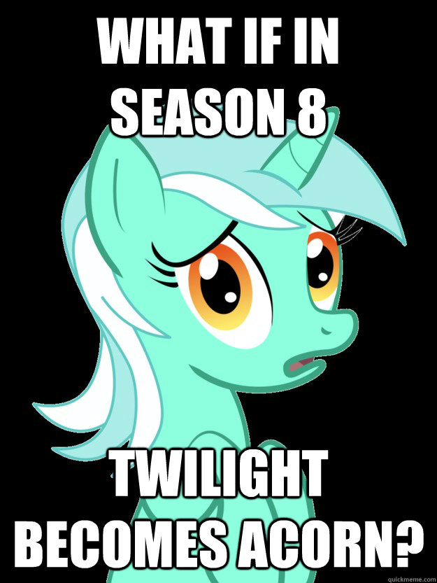 What if in season 8 Twilight becomes Acorn? - What if in season 8 Twilight becomes Acorn?  conspiracy lyra