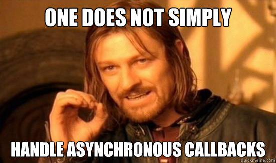 One Does Not Simply Handle asynchronous callbacks  Boromir