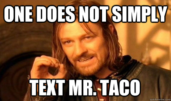 ONE DOES NOT SIMPLY TEXT MR. TACO  One Does Not Simply