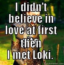 I DIDN'T BELIEVE IN LOVE AT FIRST SITE  THEN I MET LOKI.  Misc