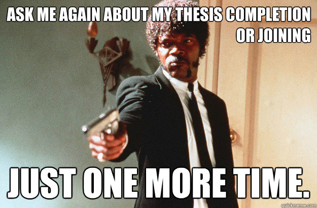 Ask me again about my thesis completion or joining just one more time. - Ask me again about my thesis completion or joining just one more time.  pulp fiction