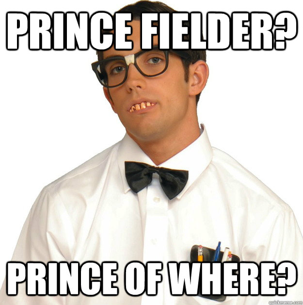 prince fielder? prince of where? - prince fielder? prince of where?  Sports Oblivious Nerd