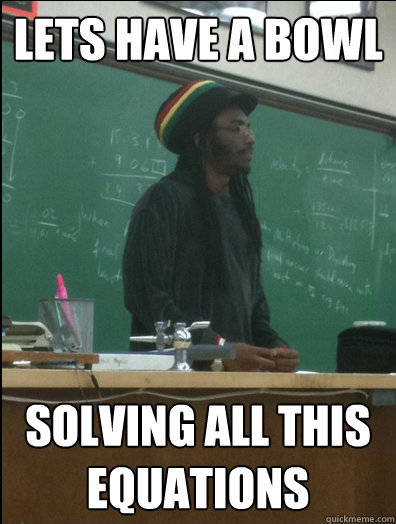 Lets have a Bowl solving all this equations  Rasta Science Teacher