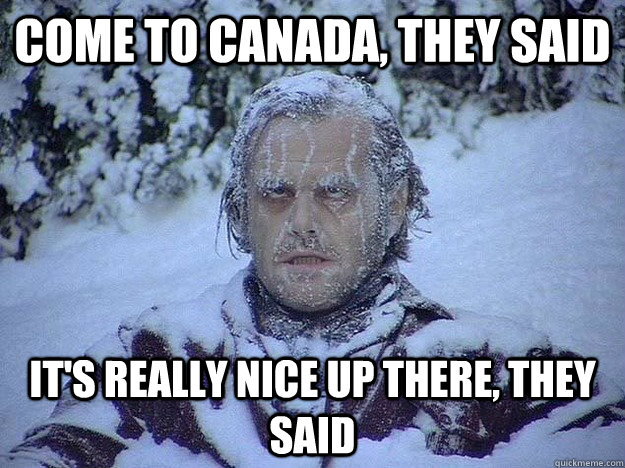 COME TO CANADA, THEY SAID IT'S REALLY NICE UP THERE, THEY SAID - COME TO CANADA, THEY SAID IT'S REALLY NICE UP THERE, THEY SAID  Frozen Jack