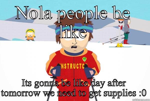 NOLA PEOPLE BE LIKE ITS GONNA BE LIKE DAY AFTER TOMORROW WE NEED TO GET SUPPLIES :0 Super Cool Ski Instructor