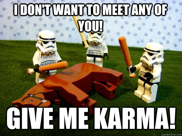 I don't want to meet any of you! Give me karma!  Beating Dead Horse Stormtroopers
