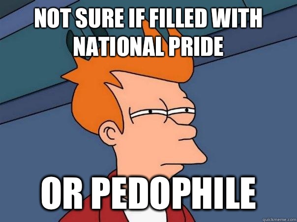 Not sure if filled with national pride Or pedophile   Futurama Fry