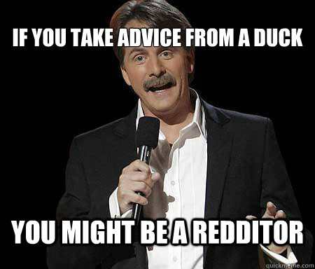 If you take advice from a duck you might be a redditor  Foxworthy Redditor