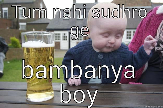 TUM NAHI SUDHRO GE BAMBANYA BOY drunk baby