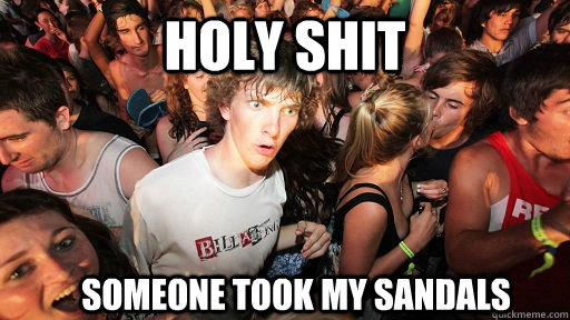 Holy Shit Someone took my sandals  Sudden Clarity Clarence