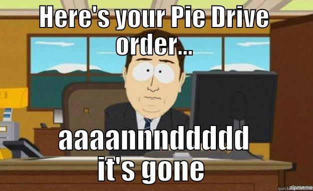 Here's your Pie Drive order - HERE'S YOUR PIE DRIVE ORDER... AAAANNNDDDDD IT'S GONE  aaaand its gone