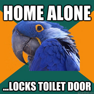 Home alone ...locks toilet door  Paranoid Parrot