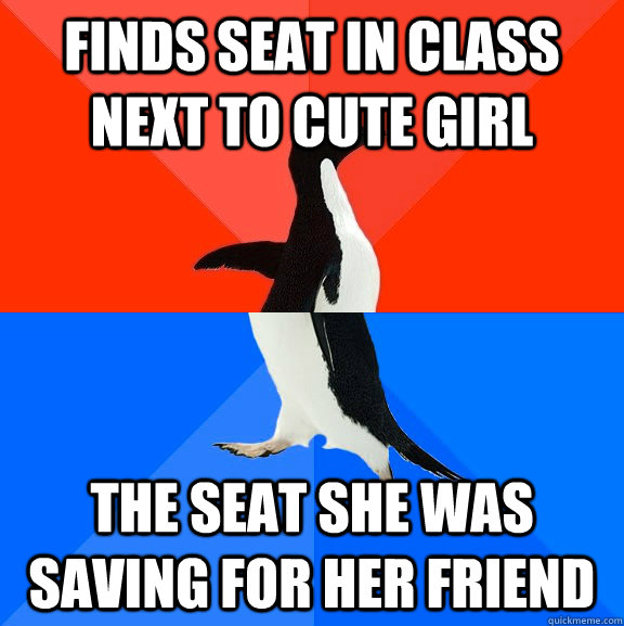 Finds seat in class next to cute girl The seat she was saving for her friend - Finds seat in class next to cute girl The seat she was saving for her friend  Socially Awesome Awkward Penguin