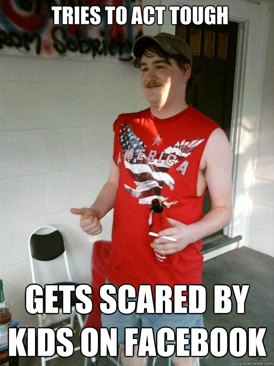 Tries to act tough Gets scared by kids on facebook  Redneck Randal