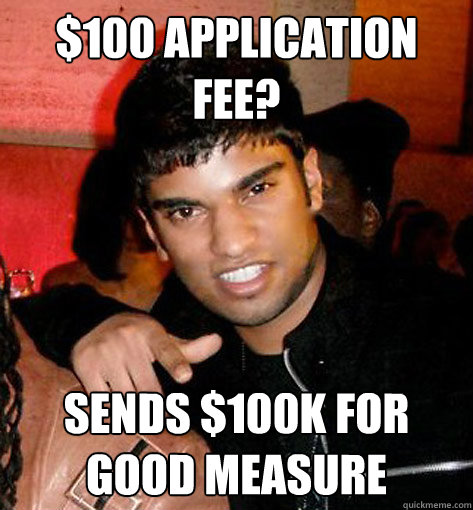 $100 application fee? Sends $100k for good measure - $100 application fee? Sends $100k for good measure  Richguyray