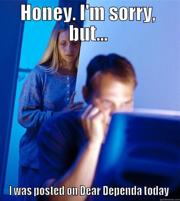 HONEY. I'M SORRY, BUT... I WAS POSTED ON DEAR DEPENDA TODAY Redditors Wife