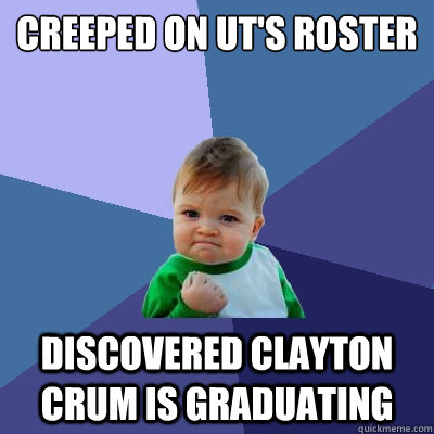 Creeped on Ut's Roster Discovered clayton crum is graduating  Success Kid