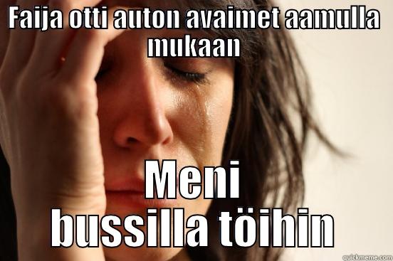 FAIJA OTTI AUTON AVAIMET AAMULLA MUKAAN MENI BUSSILLA TÖIHIN First World Problems