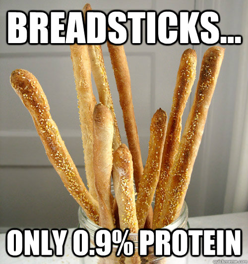 Breadsticks... only 0.9% protein  Breadsticks