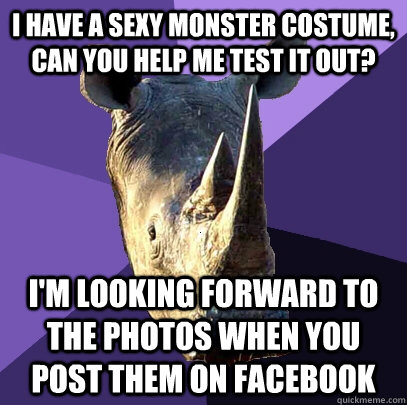 I have a sexy monster costume, can you help me test it out? I'm looking forward to the photos when you post them on facebook - I have a sexy monster costume, can you help me test it out? I'm looking forward to the photos when you post them on facebook  Sexually Oblivious Rhino