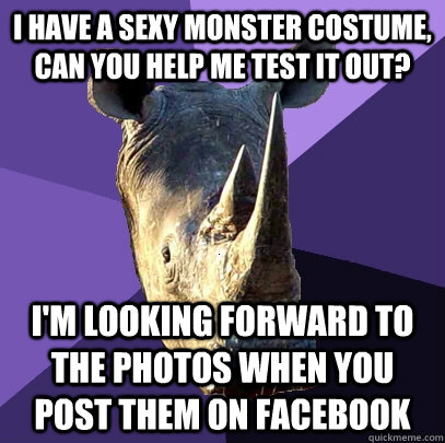 I have a sexy monster costume, can you help me test it out? I'm looking forward to the photos when you post them on facebook  Sexually Oblivious Rhino