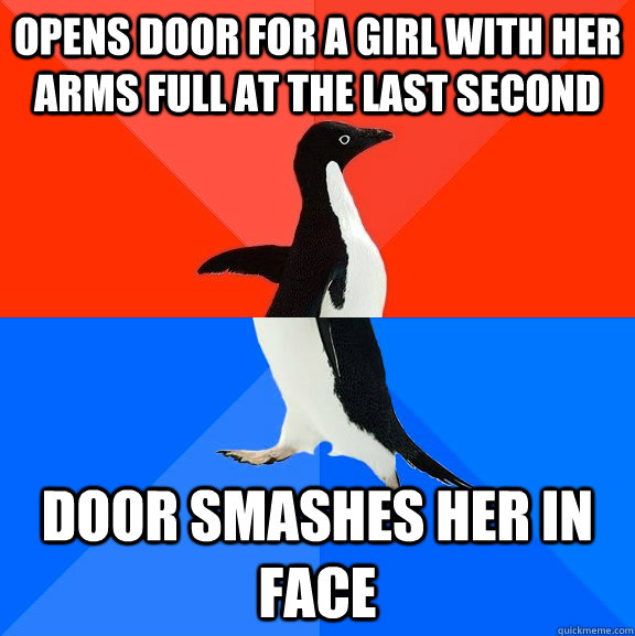 opens door for a girl with her arms full at the last second door smashes her in face  Socially Awesome Awkward Penguin