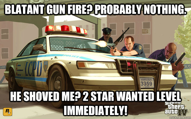 blatant gun fire? probably nothing. he shoved me? 2 star wanted level immediately!  GTA Cop