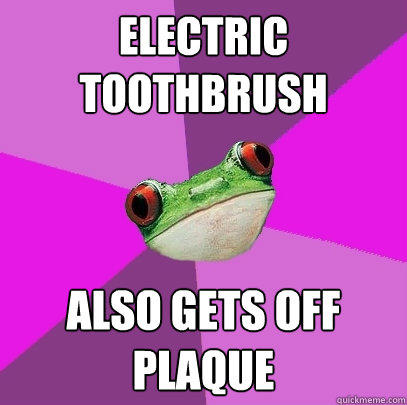 electric toothbrush also gets off plaque - electric toothbrush also gets off plaque  Foul Bachelorette Frog