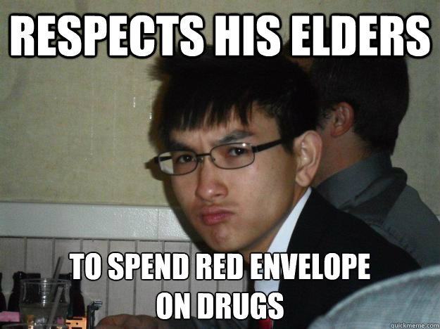 Respects his elders to spend red envelope 
on drugs  Rebellious Asian