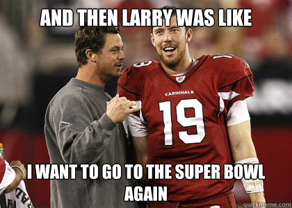 And then Larry was like i want to go to the Super Bowl again  arizona cardinals winning