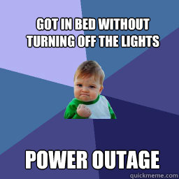 Got in bed without turning off the lights  power outage  Sucess Kid