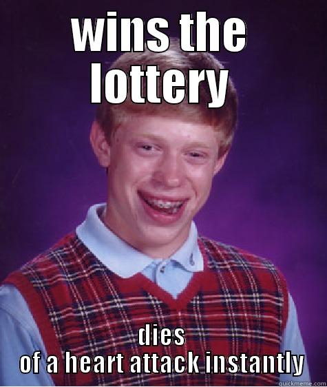 WINS THE LOTTERY DIES OF A HEART ATTACK INSTANTLY Bad Luck Brian