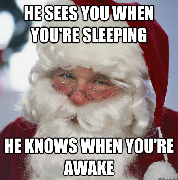 he sees you when you're sleeping He knows when you're awake  Scumbag Santa