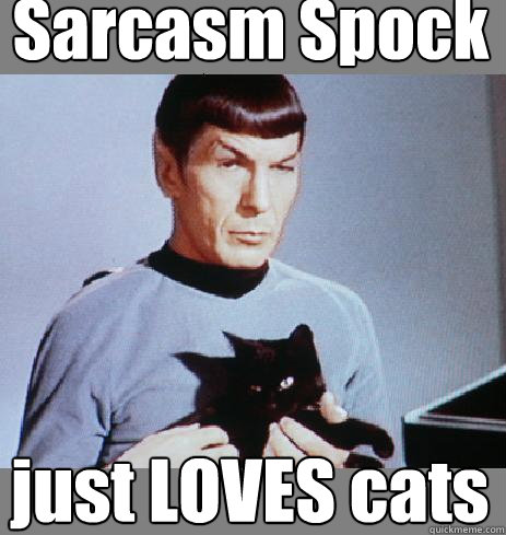 Sarcasm Spock just LOVES cats  