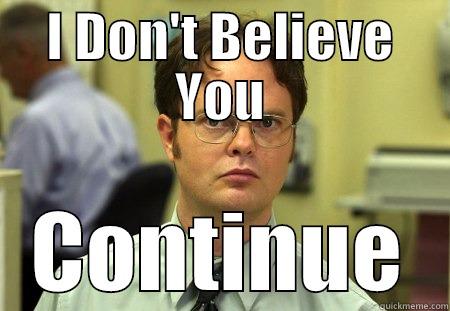 I Don't Believe you - I DON'T BELIEVE YOU CONTINUE Schrute