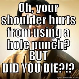OH, YOUR SHOULDER HURTS FROM USING A HOLE PUNCH? BUT DID YOU DIE?!? Mr Chow
