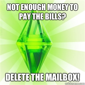 Not enough money to pay the bills? Delete the mailbox!  sims logic