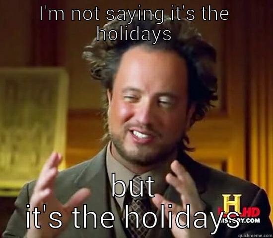 I'M NOT SAYING IT'S THE HOLIDAYS BUT IT'S THE HOLIDAYS Ancient Aliens