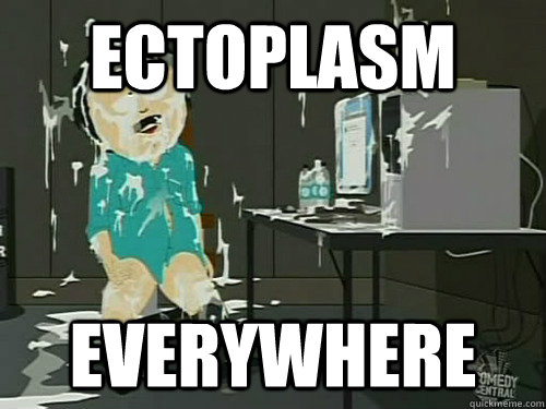 Ectoplasm everywhere  when you realize to late you dont have enough tissue
