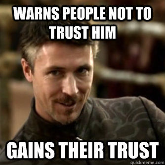 Warns people not to trust him Gains their trust  Littlefinger Logic