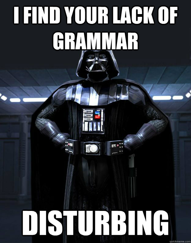 I find your lack of grammar Disturbing - I find your lack of grammar Disturbing  Darth Vader