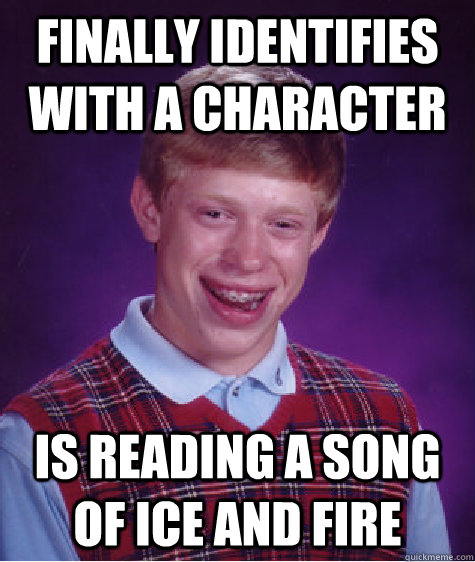 Finally identifies with a character Is reading A Song of Ice and Fire  Bad Luck Brian